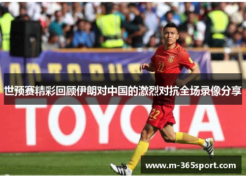 世预赛精彩回顾伊朗对中国的激烈对抗全场录像分享